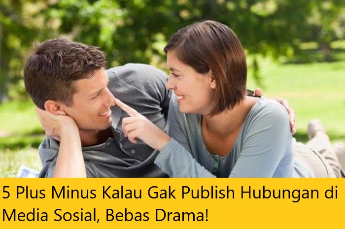 5 Plus Minus Kalau Gak Publish Hubungan di Media Sosial, Bebas Drama!