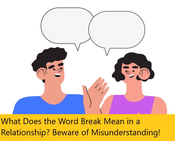 What Does the Word Break Mean in a Relationship? Beware of Misunderstanding!