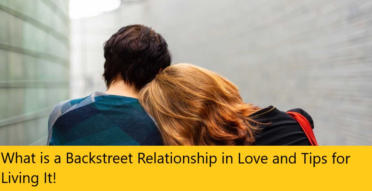 What is a Backstreet Relationship in Love and Tips for Living It!